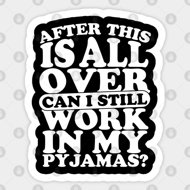 After This is All Over can I still Work in My PJs? Sticker by Podycust168